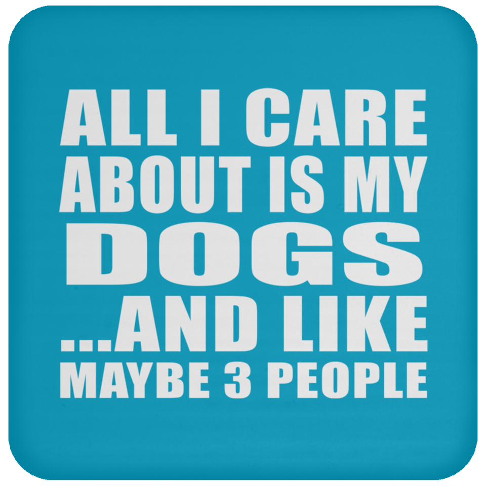 All I Care About Is My Dogs - Drink Coaster