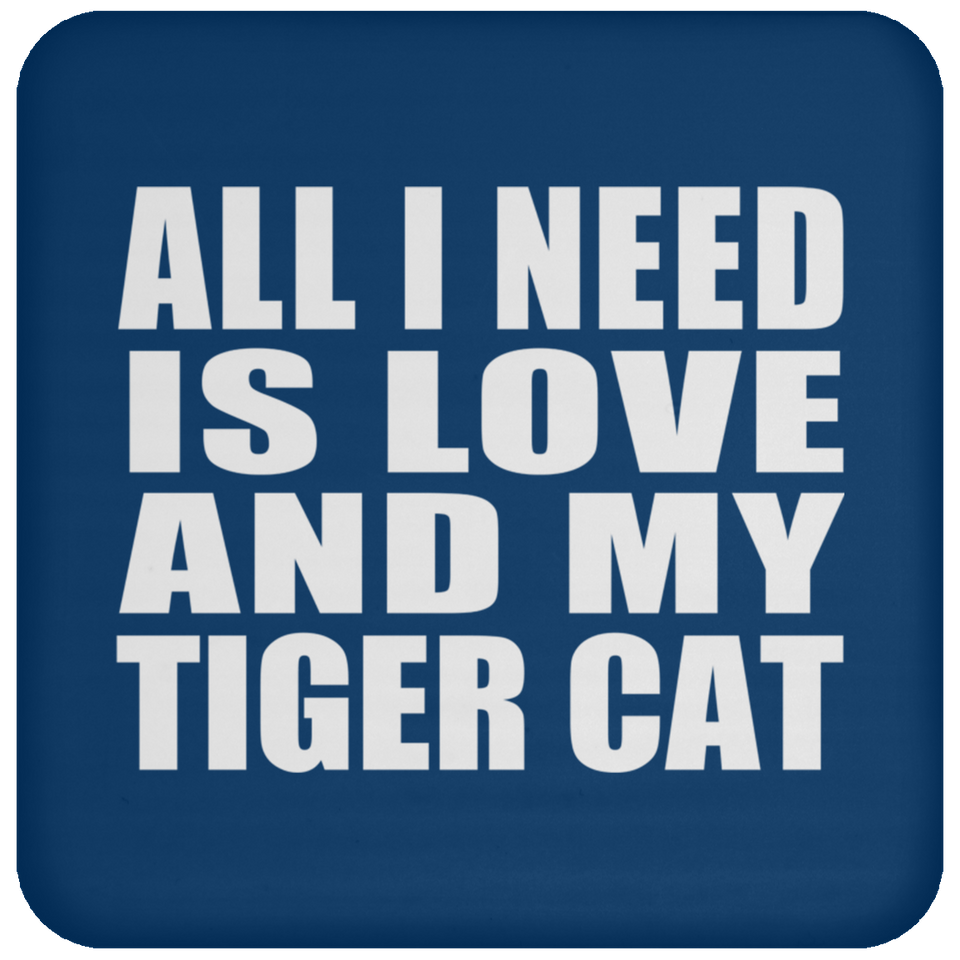 All I Need Is Love And My Tiger Cat - Drink Coaster