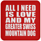 All I Need Is Love And My Greater Swiss Mountain Dog - Drink Coaster
