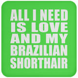 All I Need Is Love And My Brazilian Shorthair - Drink Coaster