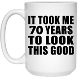70th Birthday Took Me 70 Years To Look This Good - 15 Oz Coffee Mug