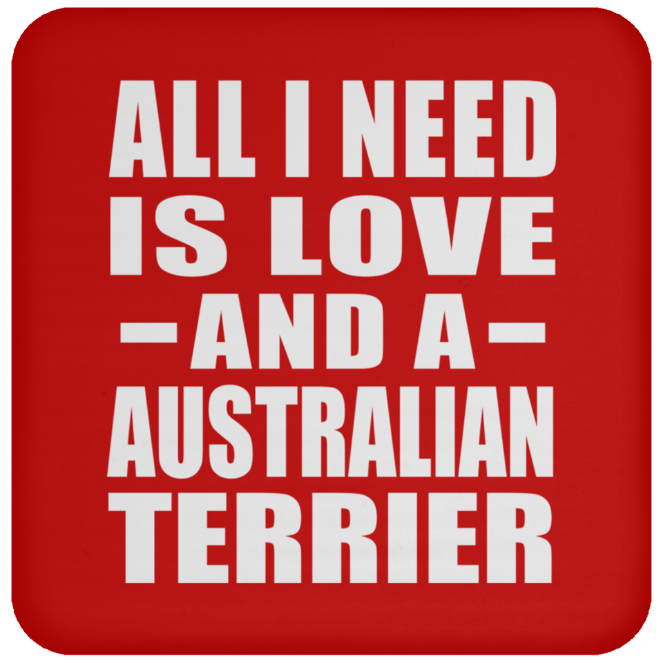 All I Need Is Love And A Australian Terrier - Drink Coaster