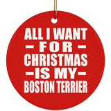 All I Want For Christmas Is My Boston Terrier - Circle Ornament