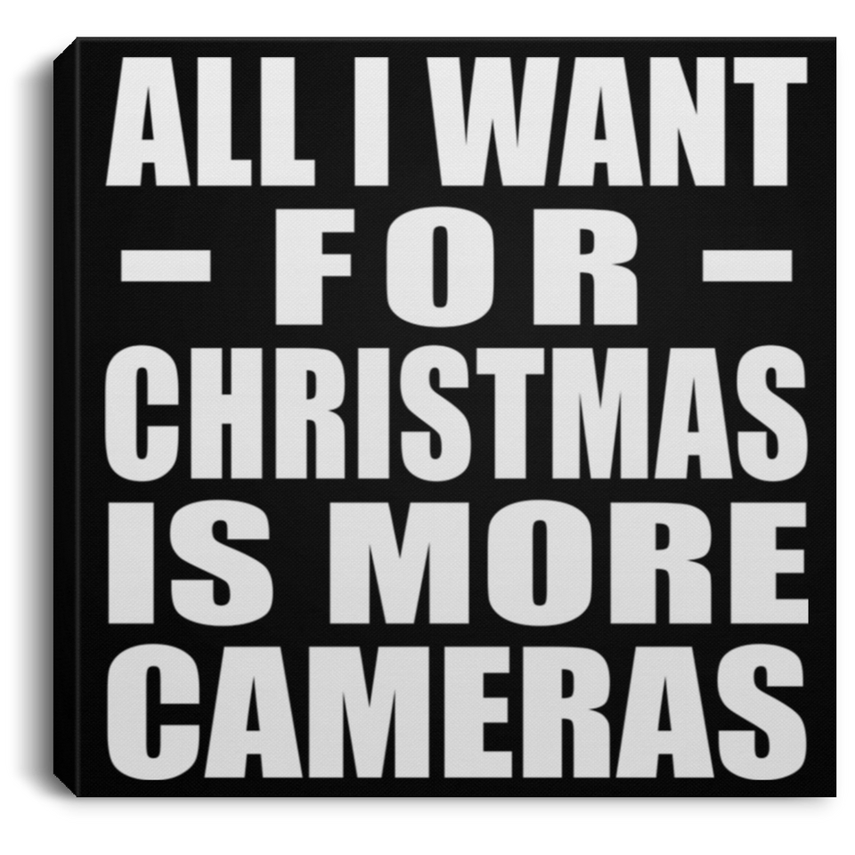 All I Want For Christmas Is More Cameras - Canvas Square