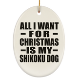 All I Want For Christmas Is My Shikoku Dog - Oval Ornament