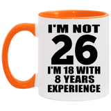 26th Birthday I'm Not 26 I'm 18 With 8 Years Experience - 11oz Accent Mug Orange