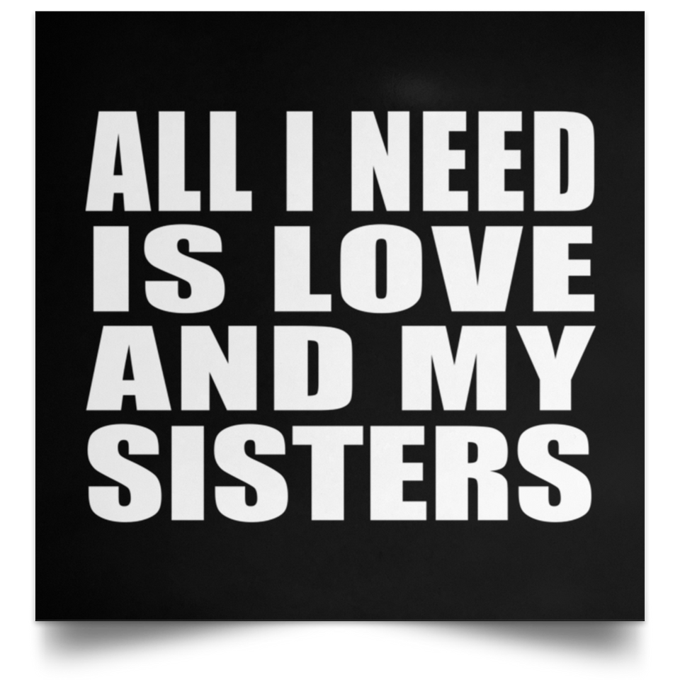 All I Need Is Love And My Sisters - Poster Square