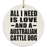 All I Need Is Love And A Australian Cattle Dog - Circle Ornament