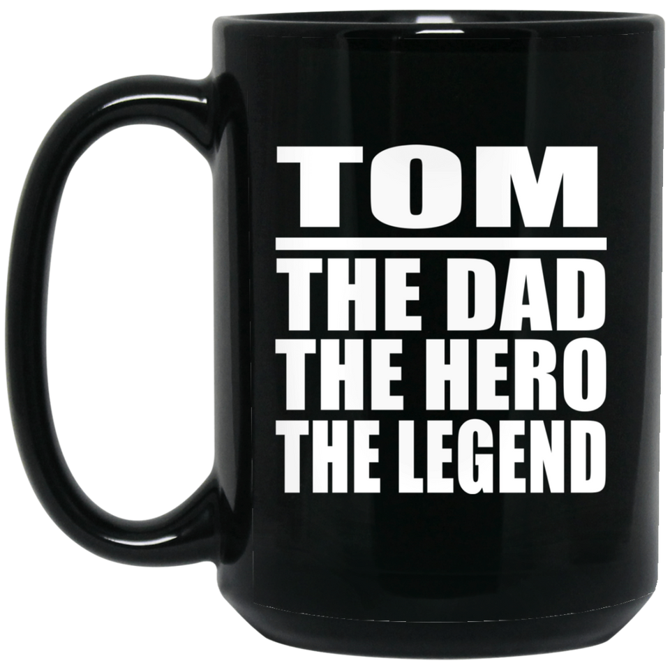 Tom The Dad The Hero The Legend - 15 Oz Coffee Mug Black