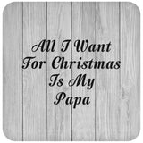 All I Want For Christmas Is My Papa - Drink Coaster F
