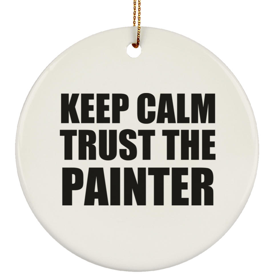 Keep Calm and Trust The Painter - Circle Ornament