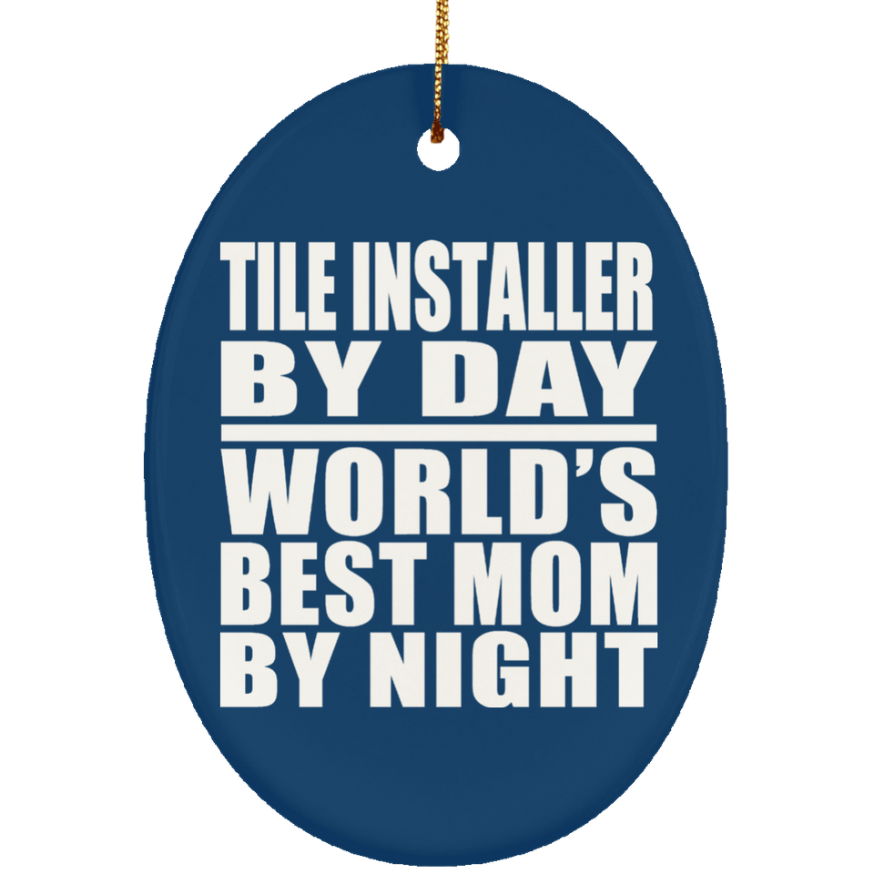 Tile Installer By Day World's Best Mom By Night - Oval Ornament