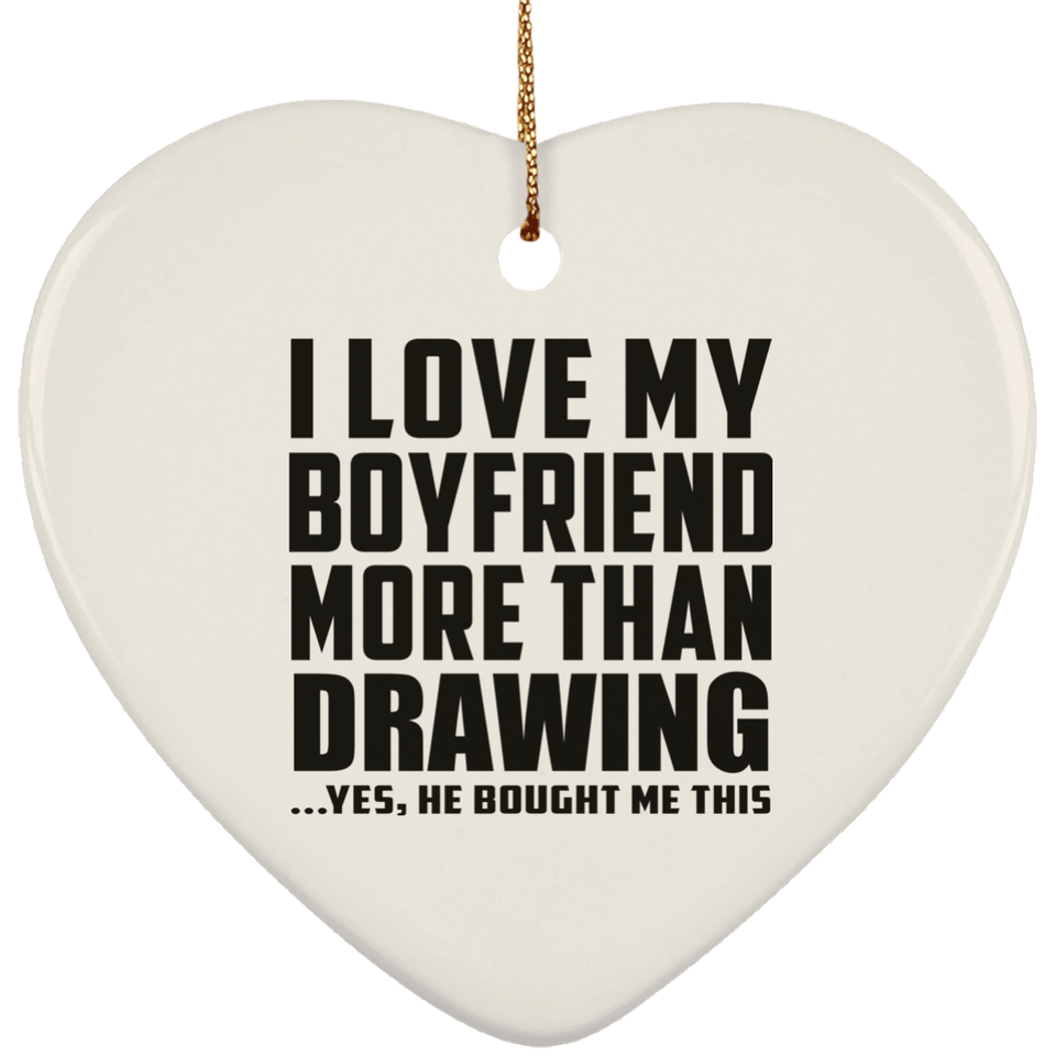 I Love My Boyfriend More Than Drawing - Heart Ornament