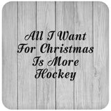 All I Want For Christmas Is More Hockey - Drink Coaster F