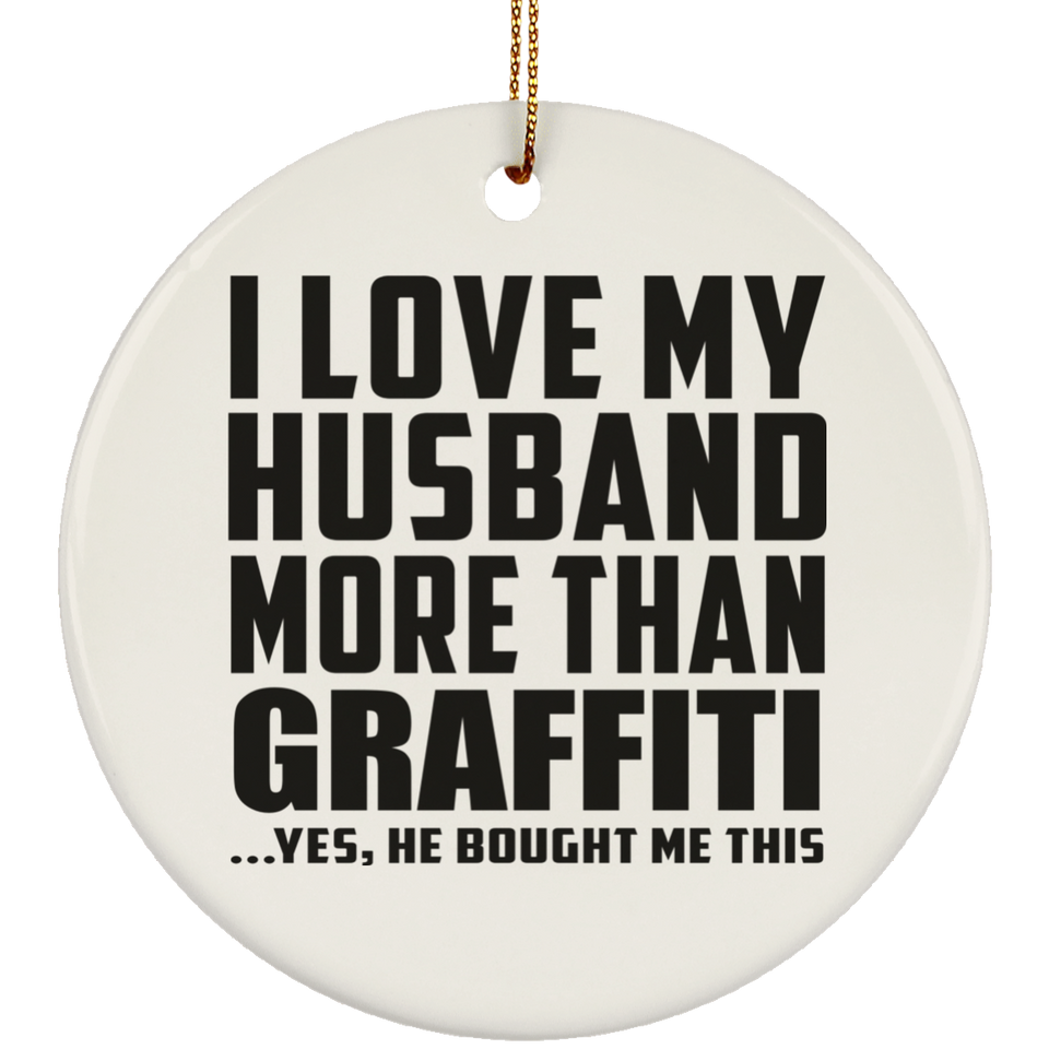 I Love My Husband More Than Graffiti - Circle Ornament