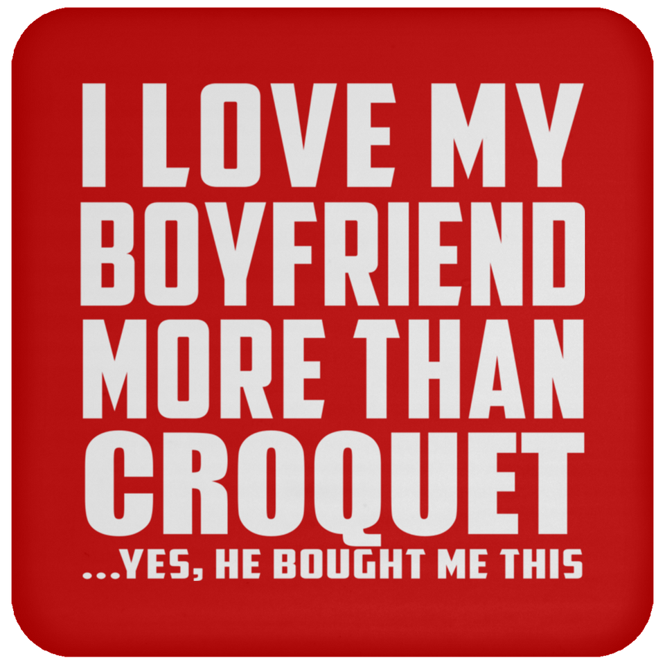 I Love My Boyfriend More Than Croquet - Drink Coaster