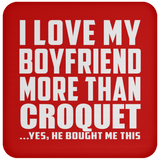 I Love My Boyfriend More Than Croquet - Drink Coaster