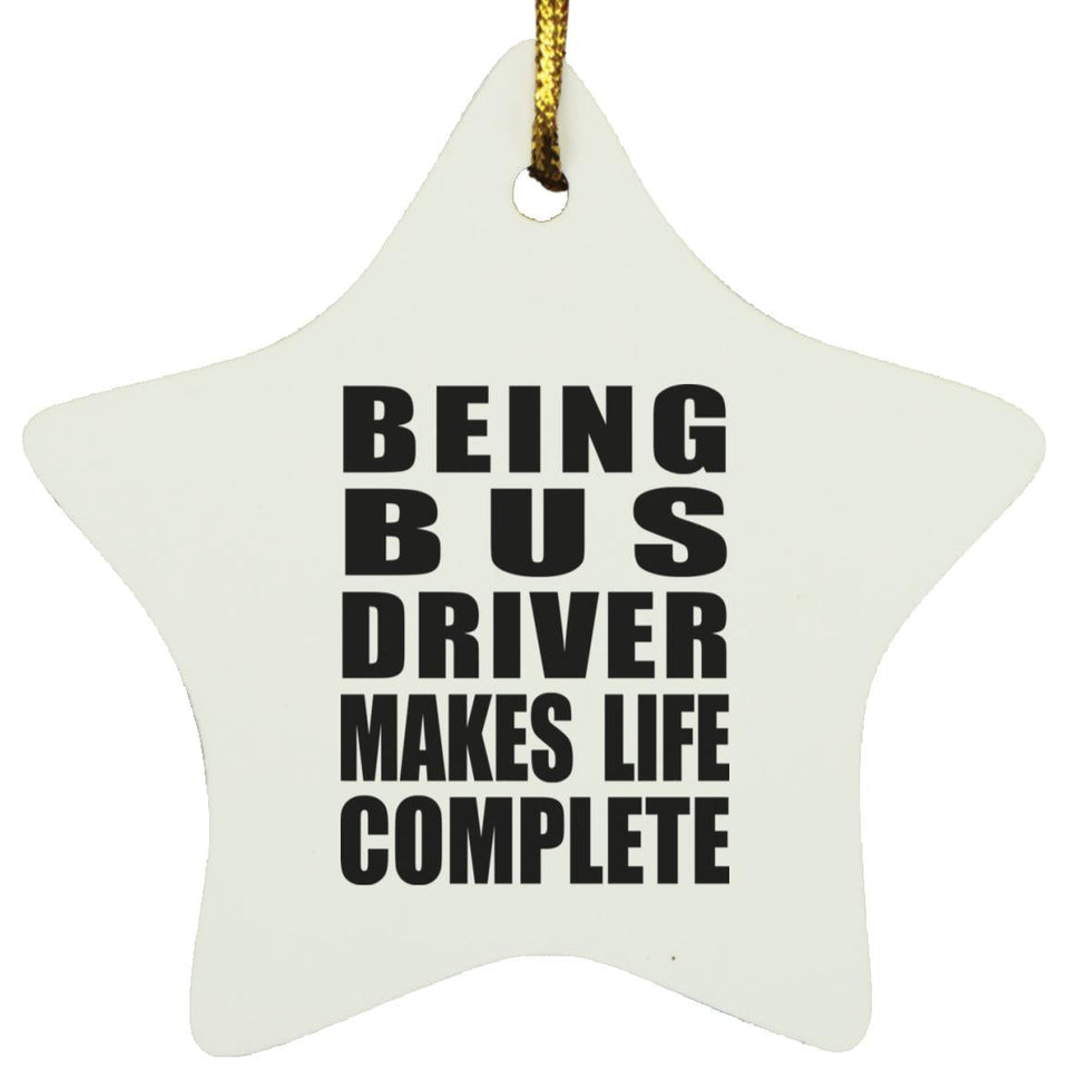 Being Bus Driver Makes Life Complete - Star Ornament