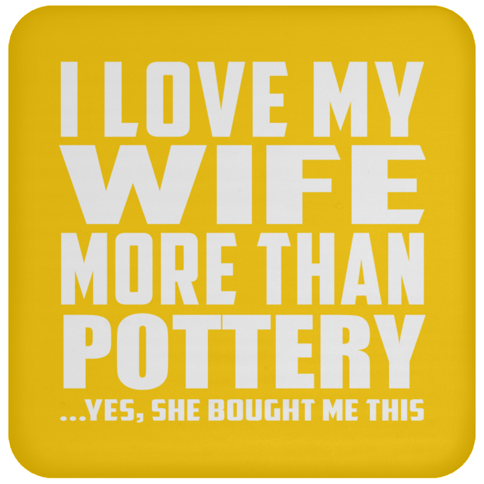 I Love My Wife More Than Pottery - Drink Coaster