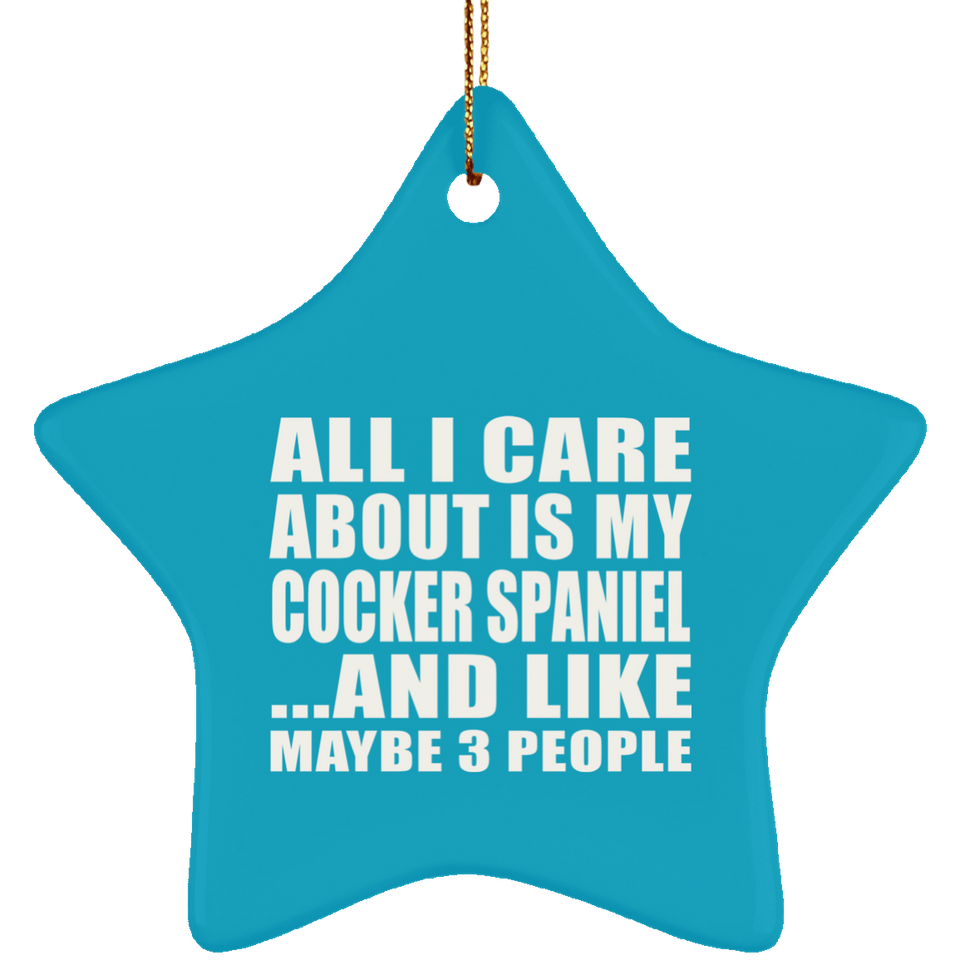 All I Care About Is My Cocker Spaniel - Star Ornament