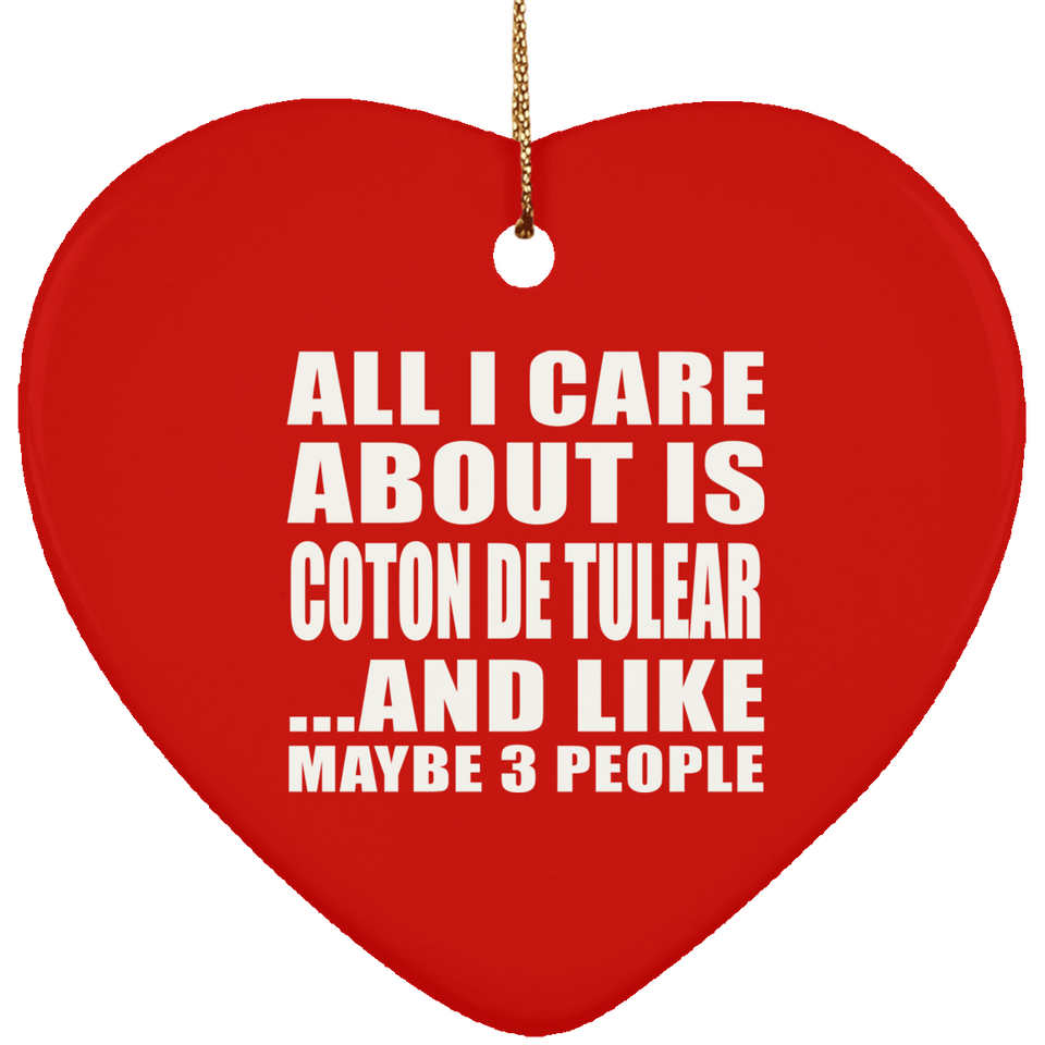 All I Care About Is Coton De Tulear - Heart Ornament