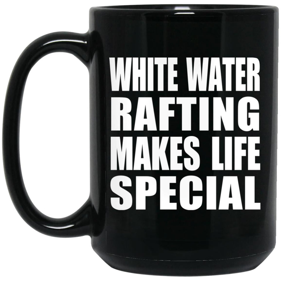 White Water Rafting Makes Life Special - 15oz Coffee Mug Black