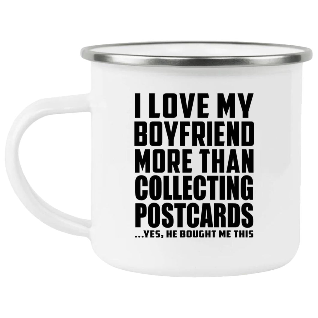 I Love My Boyfriend More Than Collecting Postcards - 12oz Camping Mug