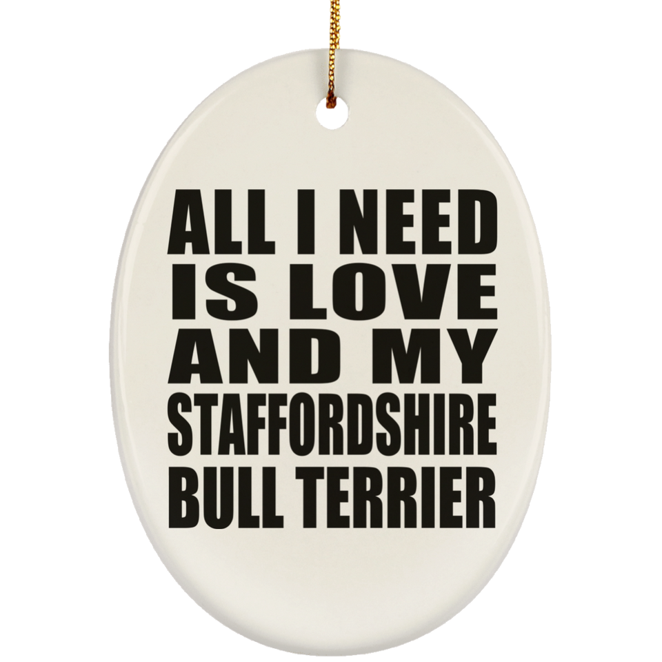 All I Need Is Love And My Staffordshire Bull Terrier - Oval Ornament