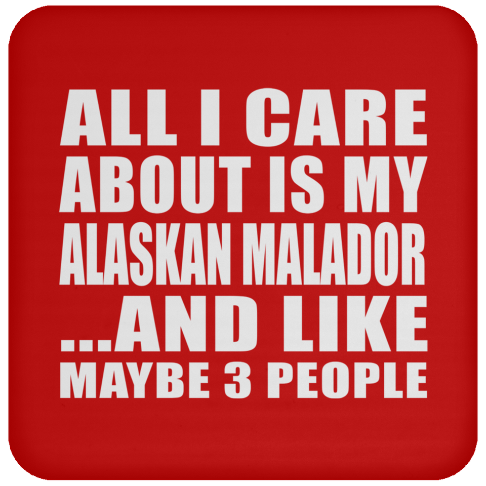 All I Care About Is My Alaskan Malador - Drink Coaster