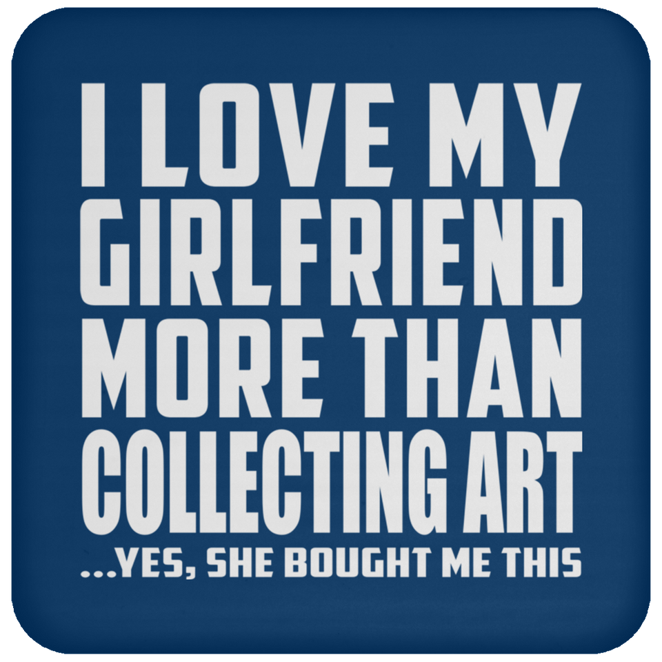 I Love My Girlfriend More Than Collecting Art - Drink Coaster
