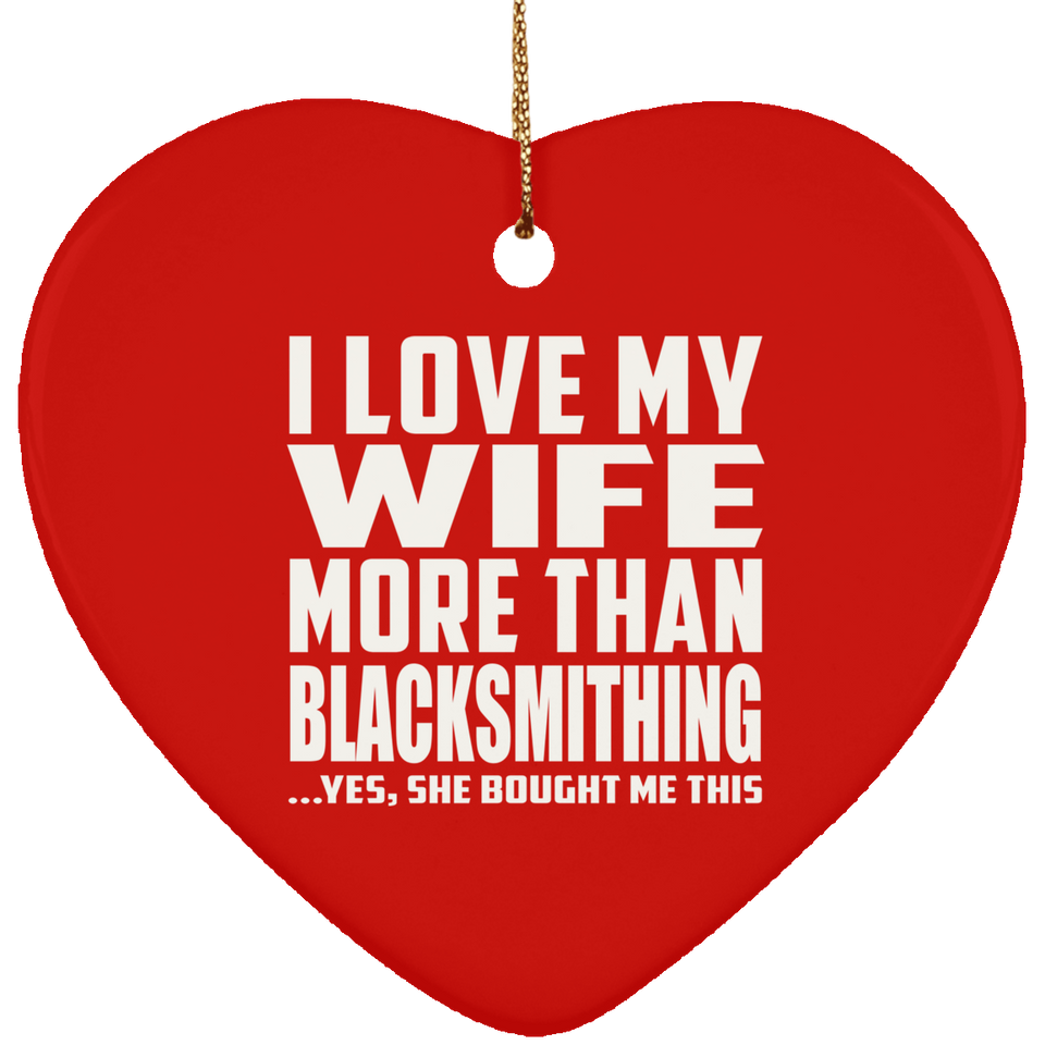 I Love My Wife More Than Blacksmithing - Heart Ornament