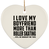 I Love My Boyfriend More Than Roller Skating - Heart Ornament