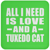 All I Need Is Love And A Tuxedo Cat - Drink Coaster
