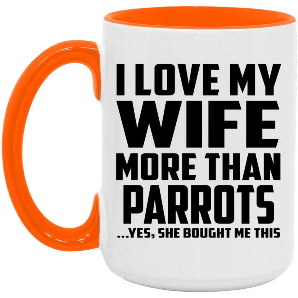 I Love My Wife More Than Parrots - 15oz Accent Mug Orange