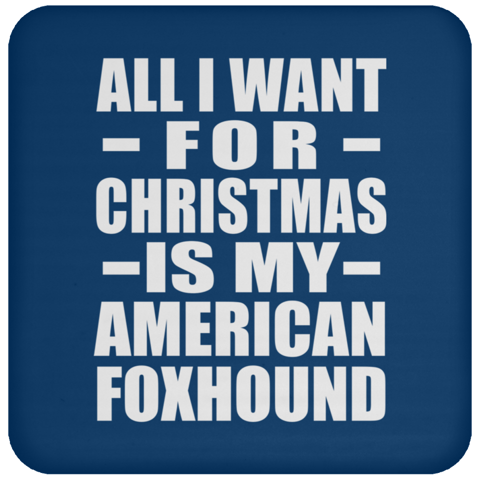 All I Want For Christmas Is My American Foxhound - Coaster