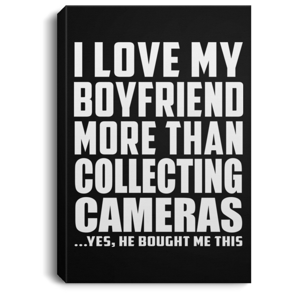 I Love My Boyfriend More Than Collecting Cameras - Canvas Portrait