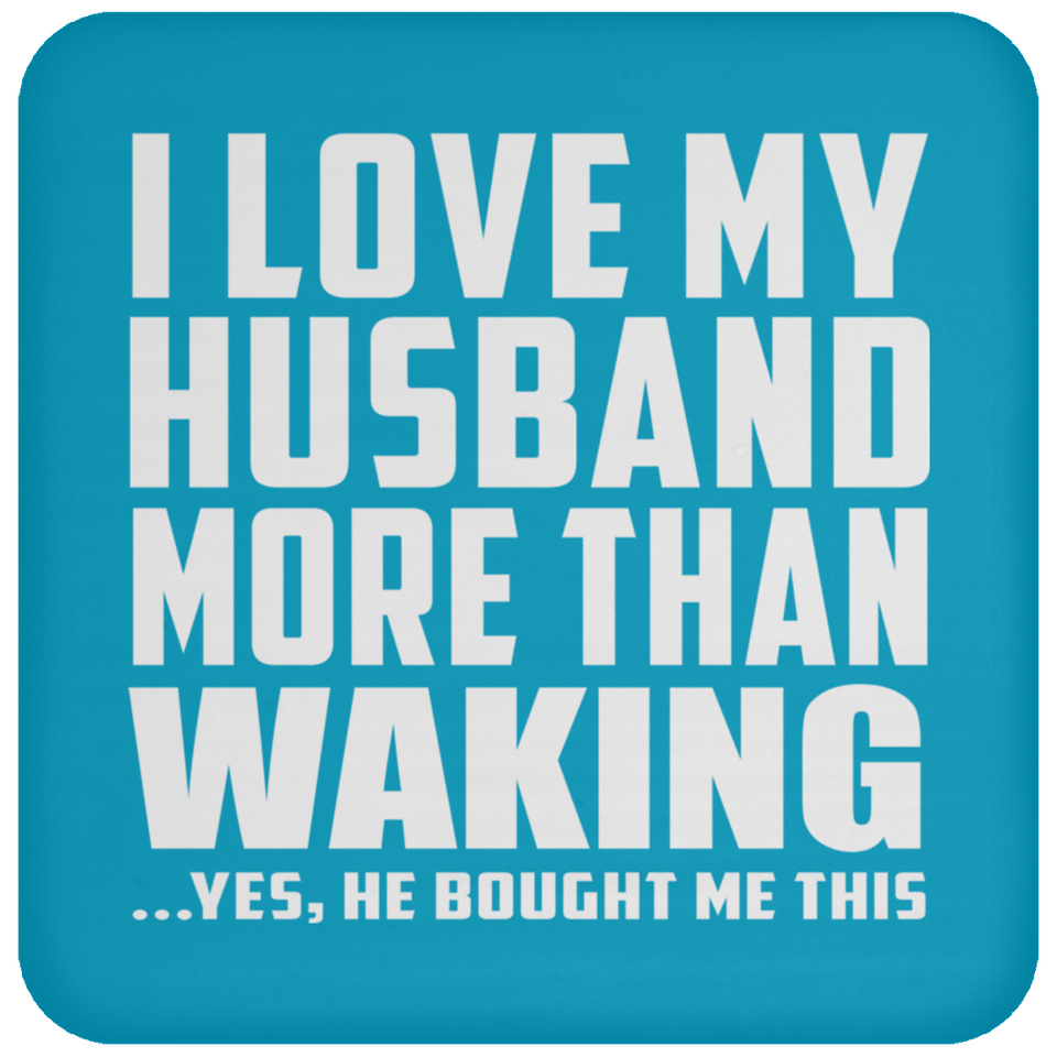 I Love My Husband More Than Waking - Drink Coaster