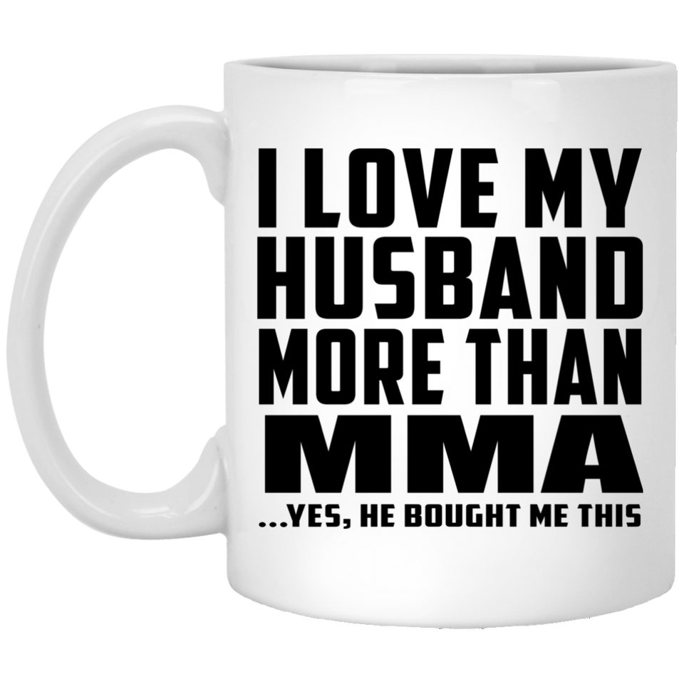 I Love My Husband More Than MMA - 11 Oz Coffee Mug