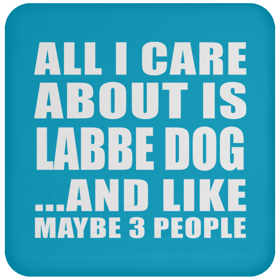 All I Care About Is Labbe Dog - Drink Coaster