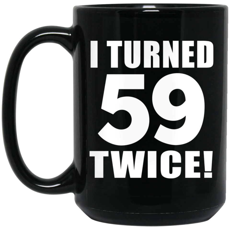 118th Birthday I Turned 59 Twice - 15oz Coffee Mug Black