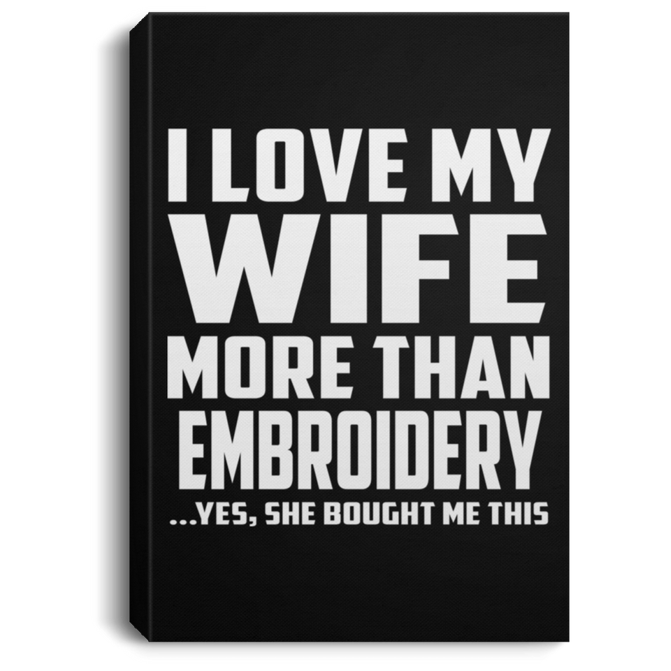 I Love My Wife More Than Embroidery - Canvas Portrait