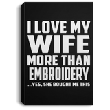 I Love My Wife More Than Embroidery - Canvas Portrait