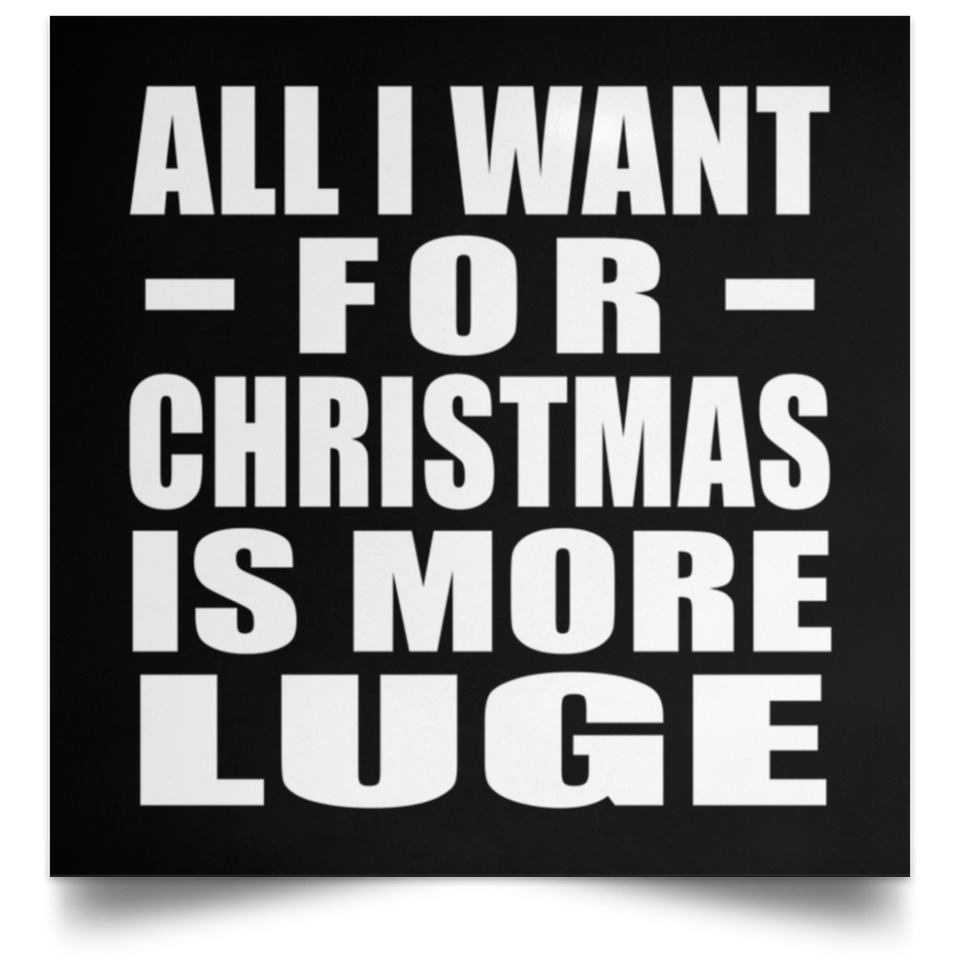 All I Want For Christmas Is More Luge - Poster Square