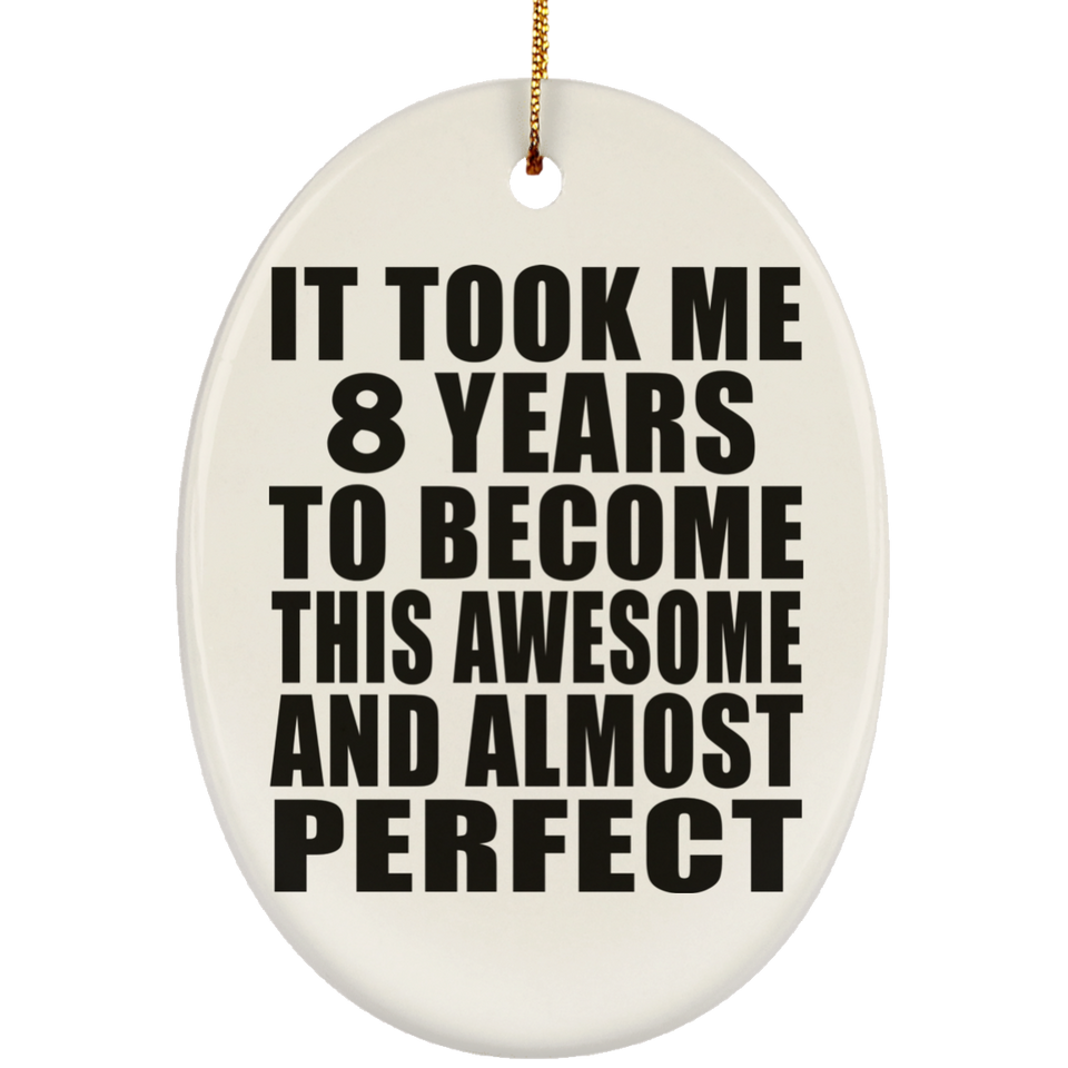 8th Birthday Took 8 Years To Become Awesome & Perfect - Oval Ornament