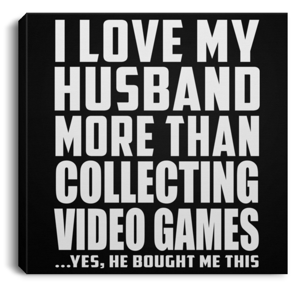 I Love My Husband More Than Collecting Video Games - Canvas Square