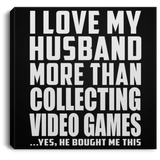 I Love My Husband More Than Collecting Video Games - Canvas Square