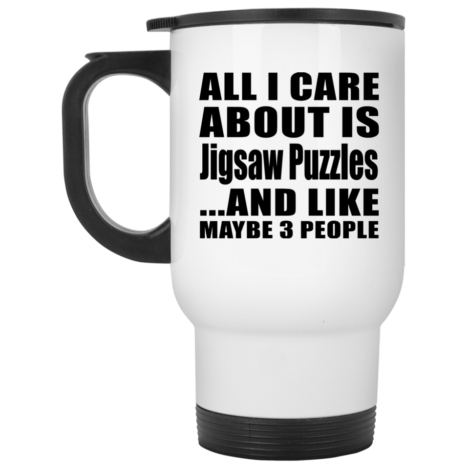All I Care About Is Jigsaw Puzzles - White Travel Mug