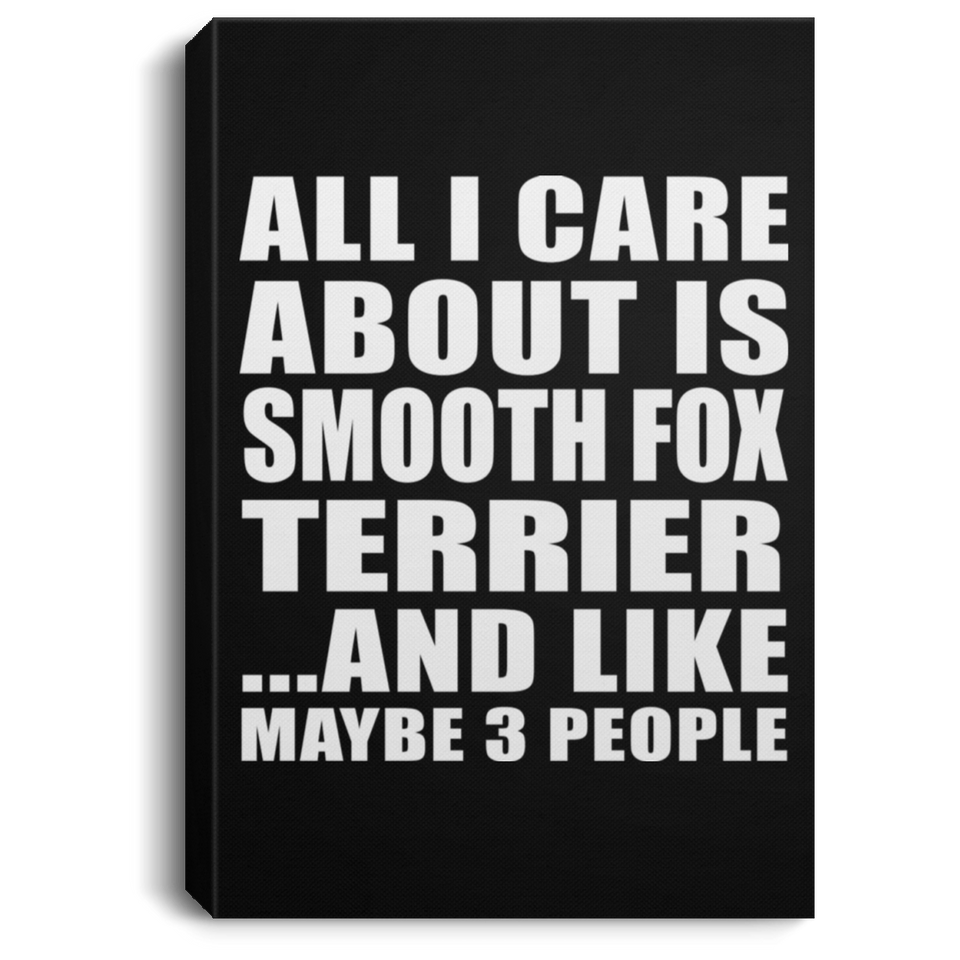 All I Care About Is Smooth Fox Terrier - Canvas Portrait
