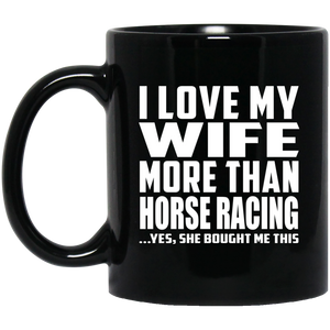 I Love My Wife More Than Horse Racing - 11 Oz Coffee Mug Black