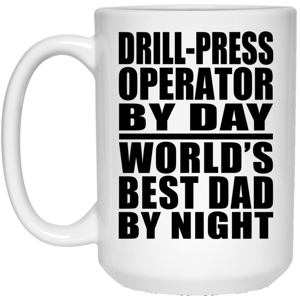 Drill-Press Operator By Day World's Best Dad By Night - 15 Oz Coffee Mug